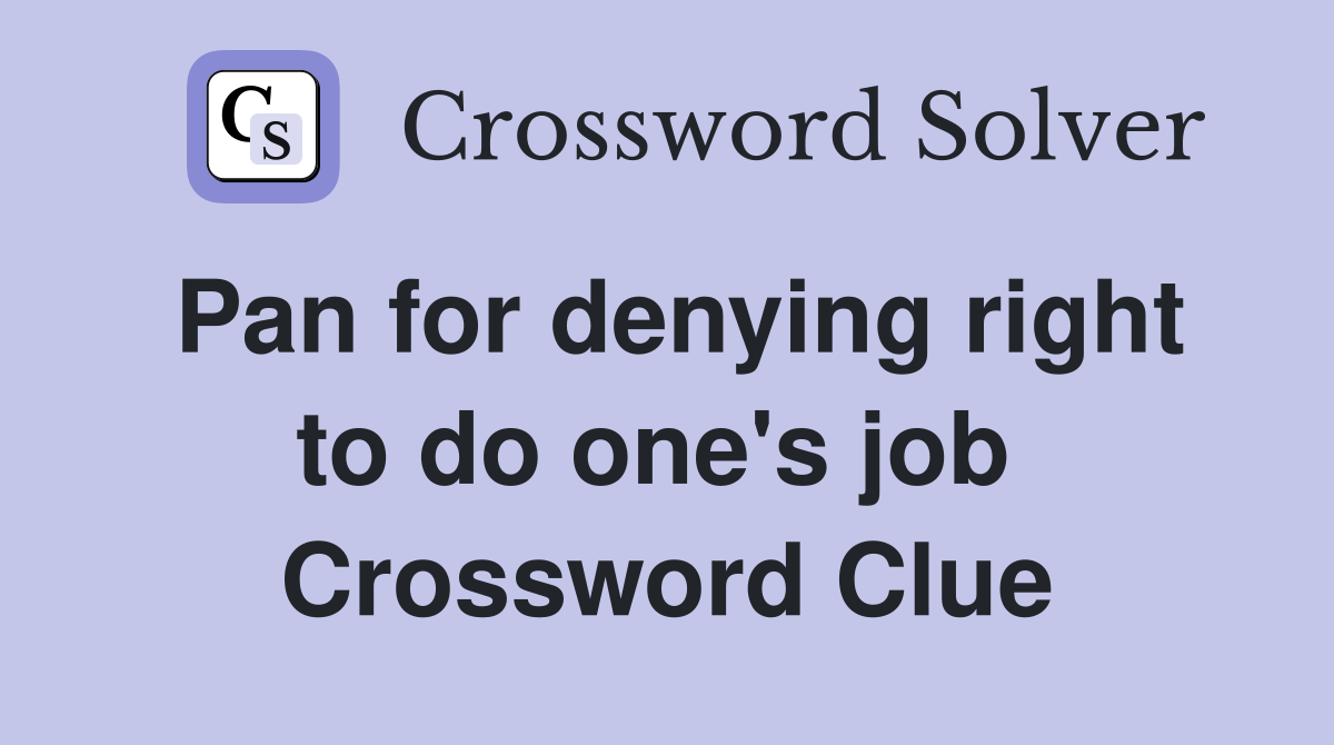 Pan for denying right to do one's job  Crossword Clue