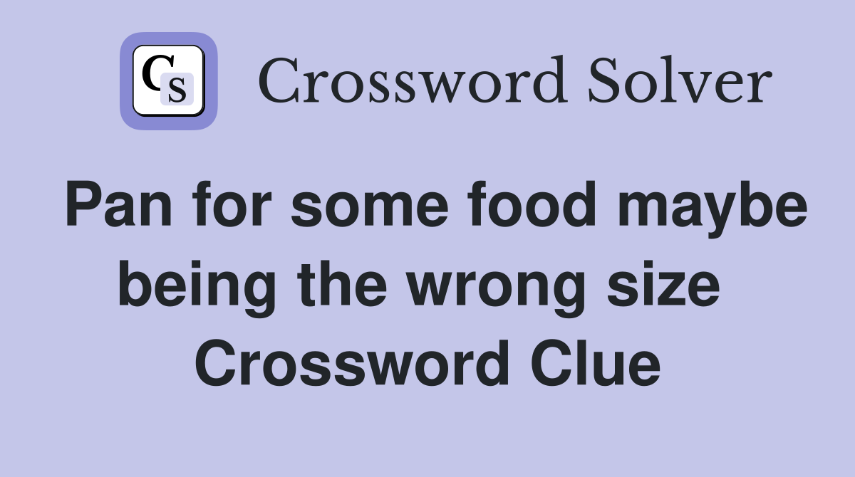 Pan for some food maybe being the wrong size  Crossword Clue