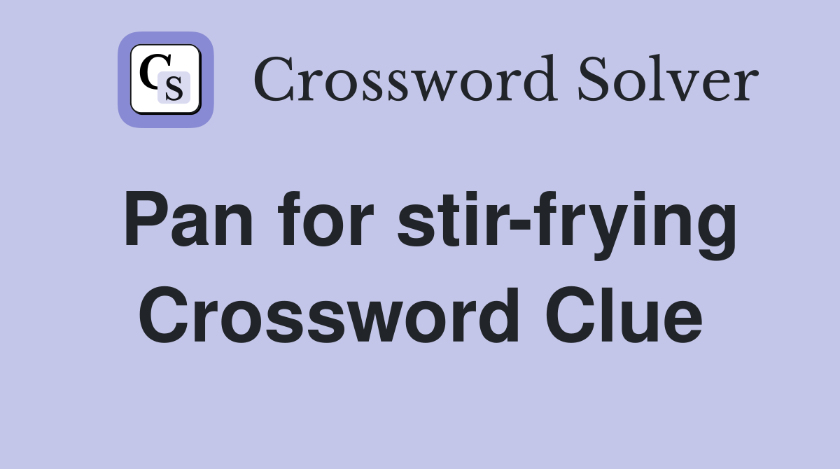 Pan for stir-frying Crossword Clue