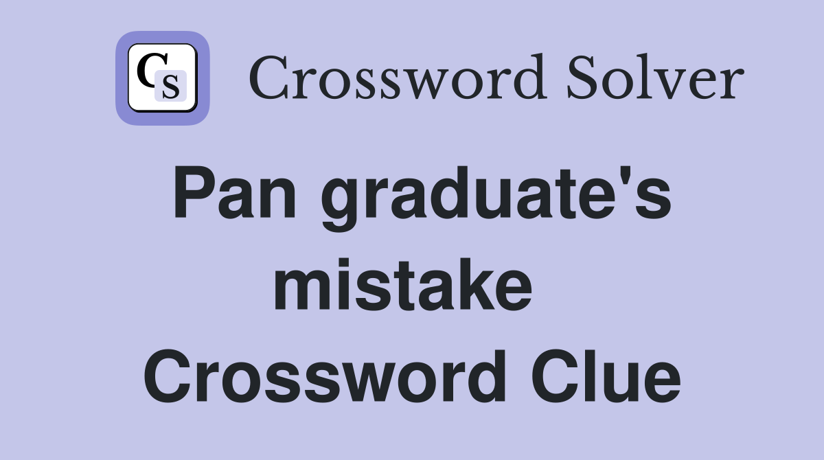 Pan graduate's mistake  Crossword Clue