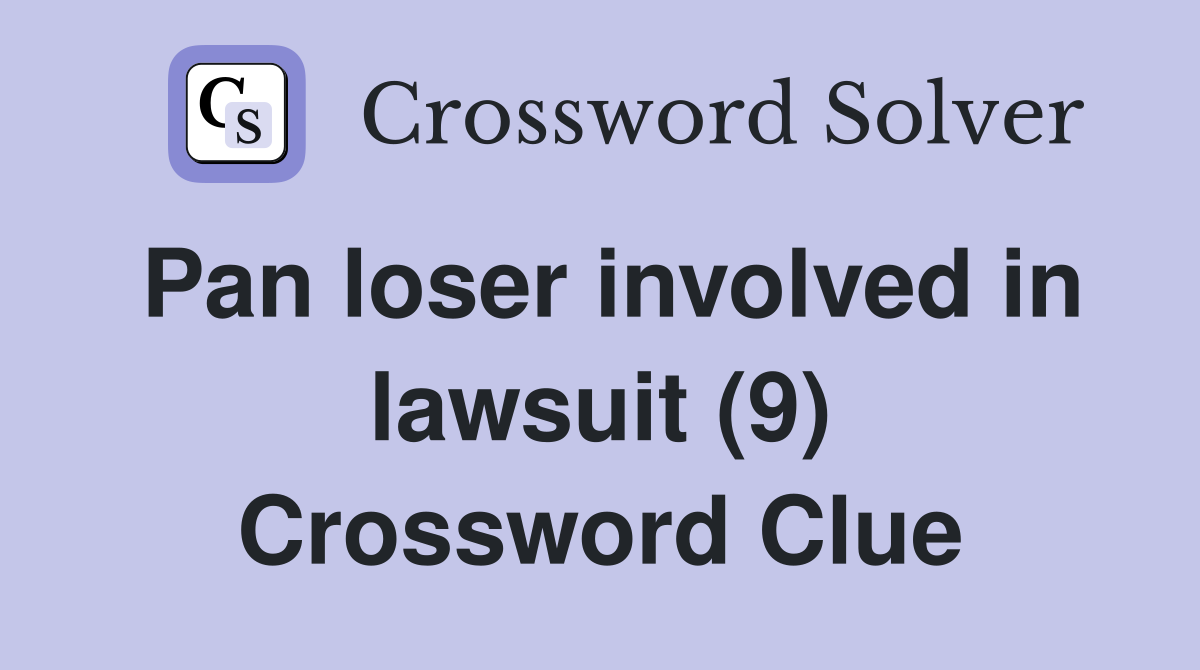 Pan loser involved in lawsuit (9) Crossword Clue
