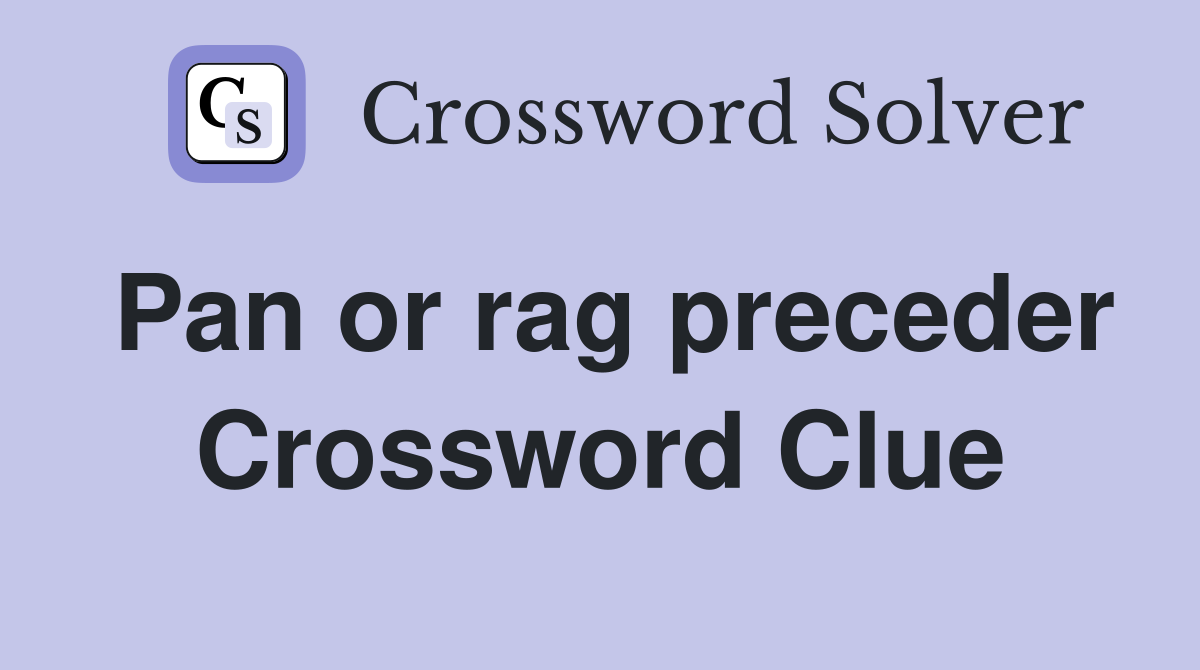 Pan or rag preceder Crossword Clue