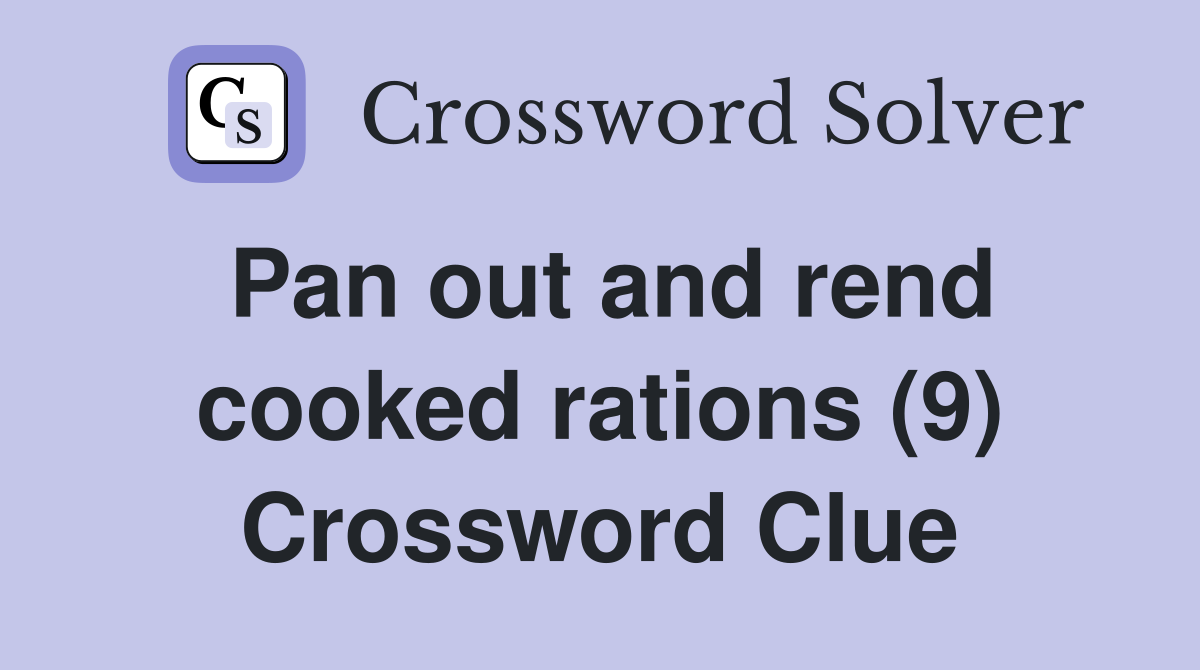Pan out and rend cooked rations (9) Crossword Clue