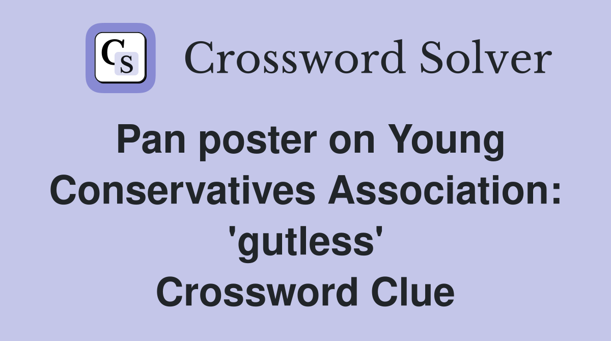 Pan poster on Young Conservatives Association: 'gutless' Crossword Clue