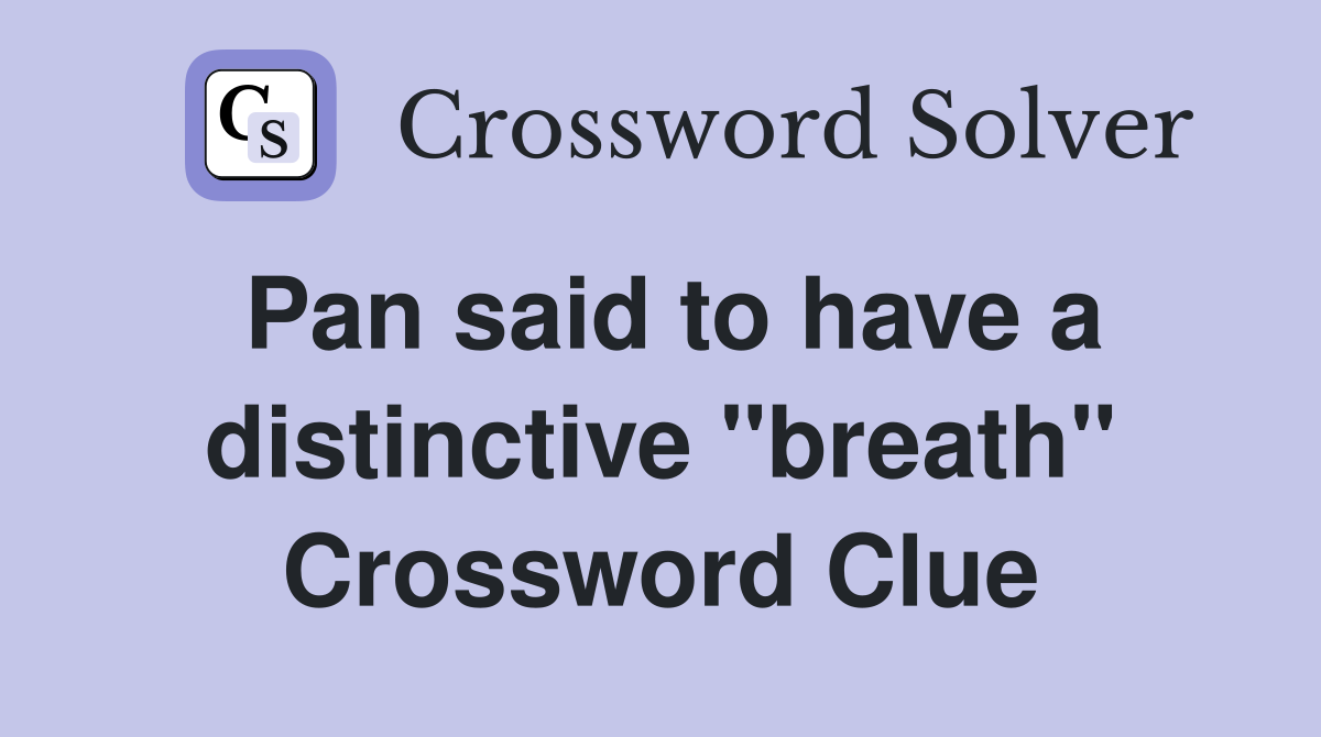 Pan said to have a distinctive "breath" Crossword Clue