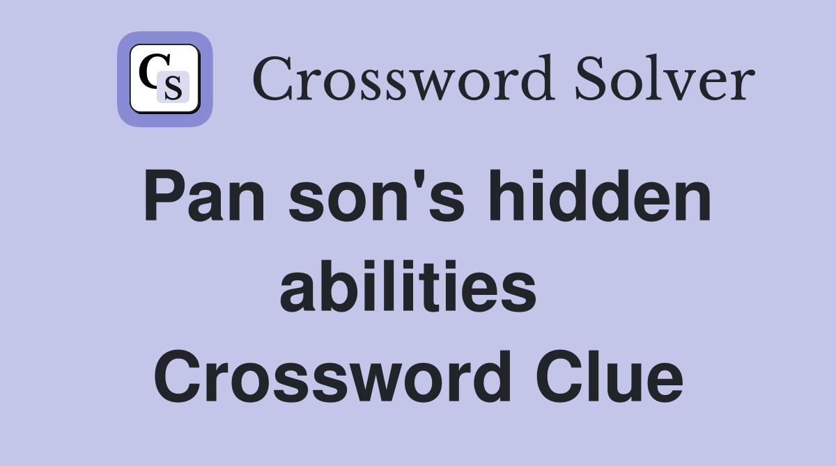 Pan son's hidden abilities  Crossword Clue