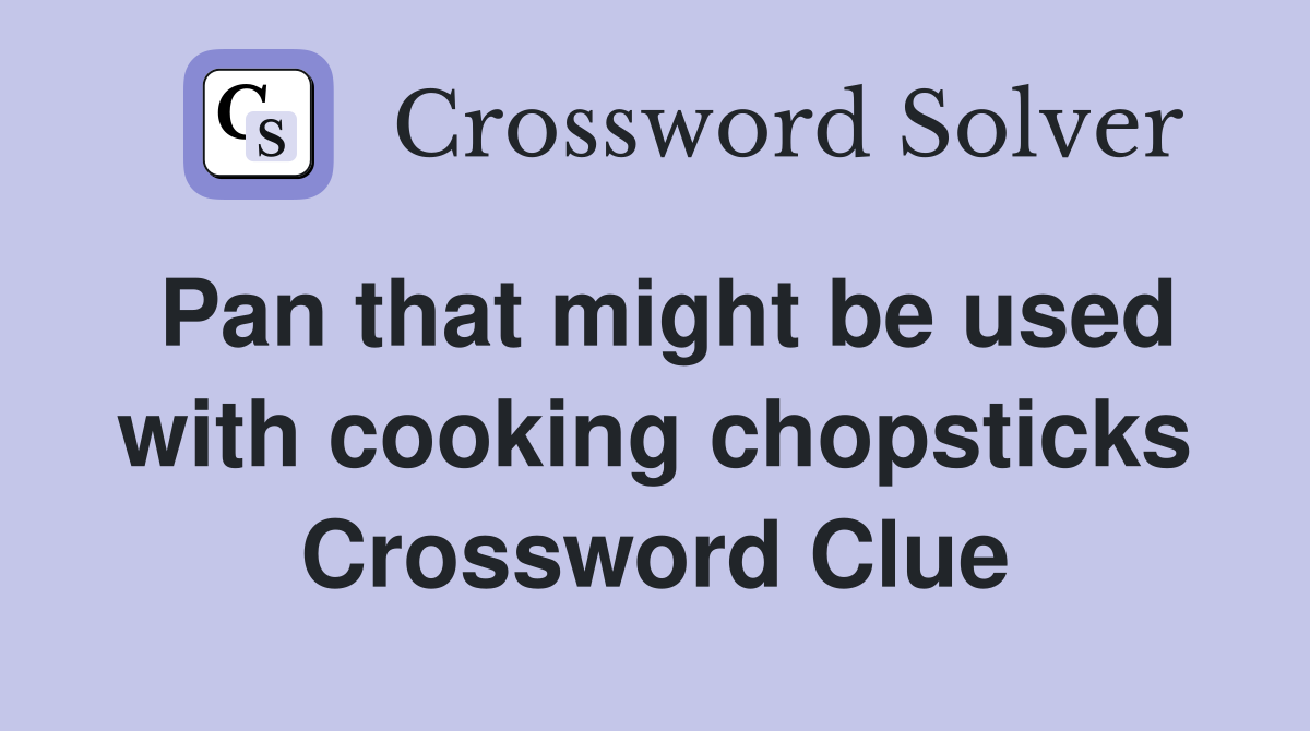 Pan that might be used with cooking chopsticks Crossword Clue
