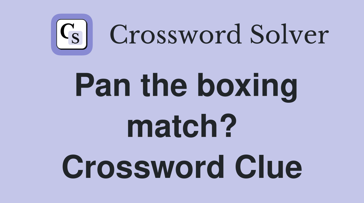Pan the boxing match? Crossword Clue