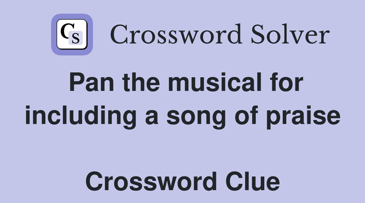 Pan the musical for including a song of praise  Crossword Clue