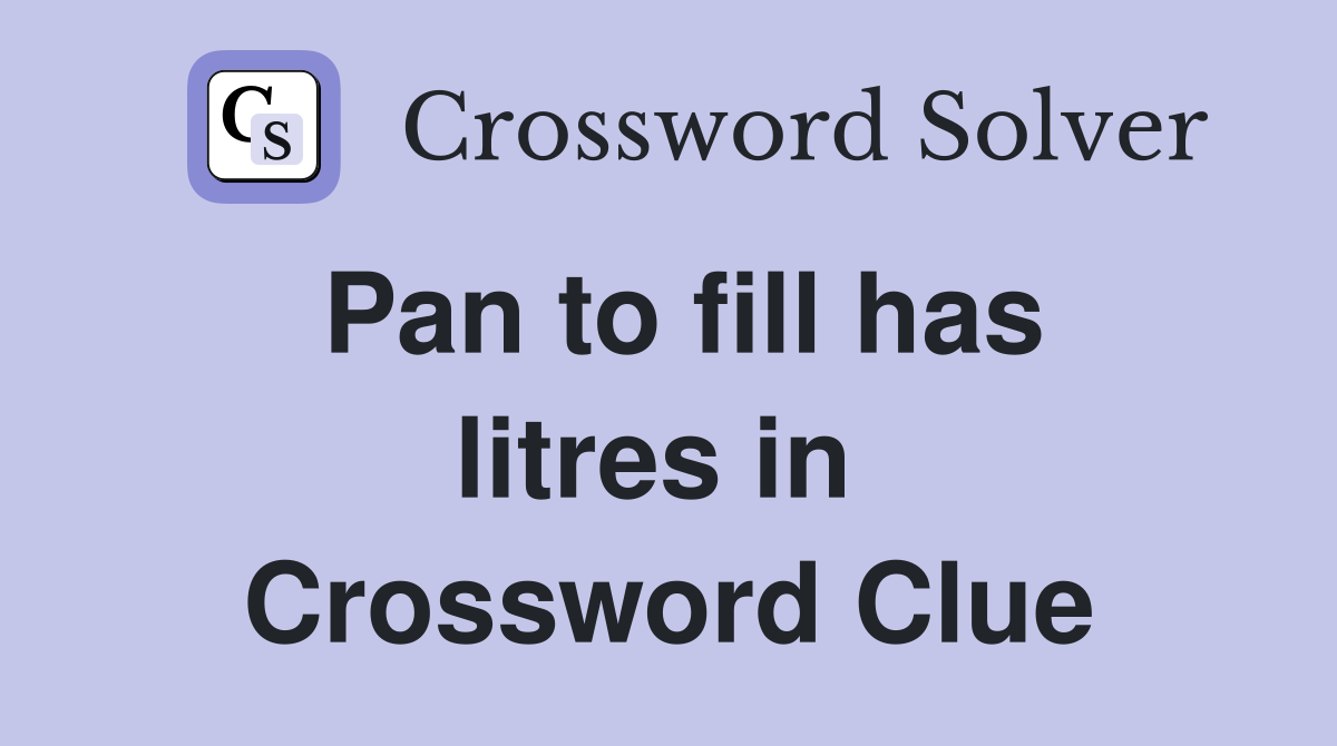 Pan to fill has litres in  Crossword Clue