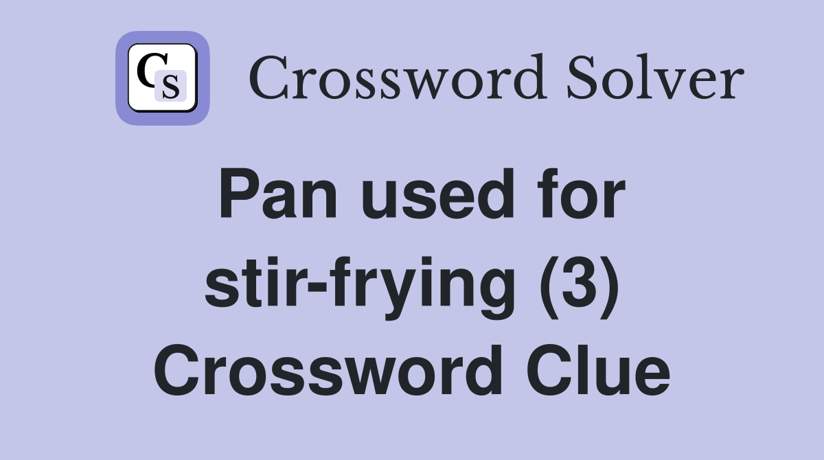 Pan used for stir-frying (3) Crossword Clue
