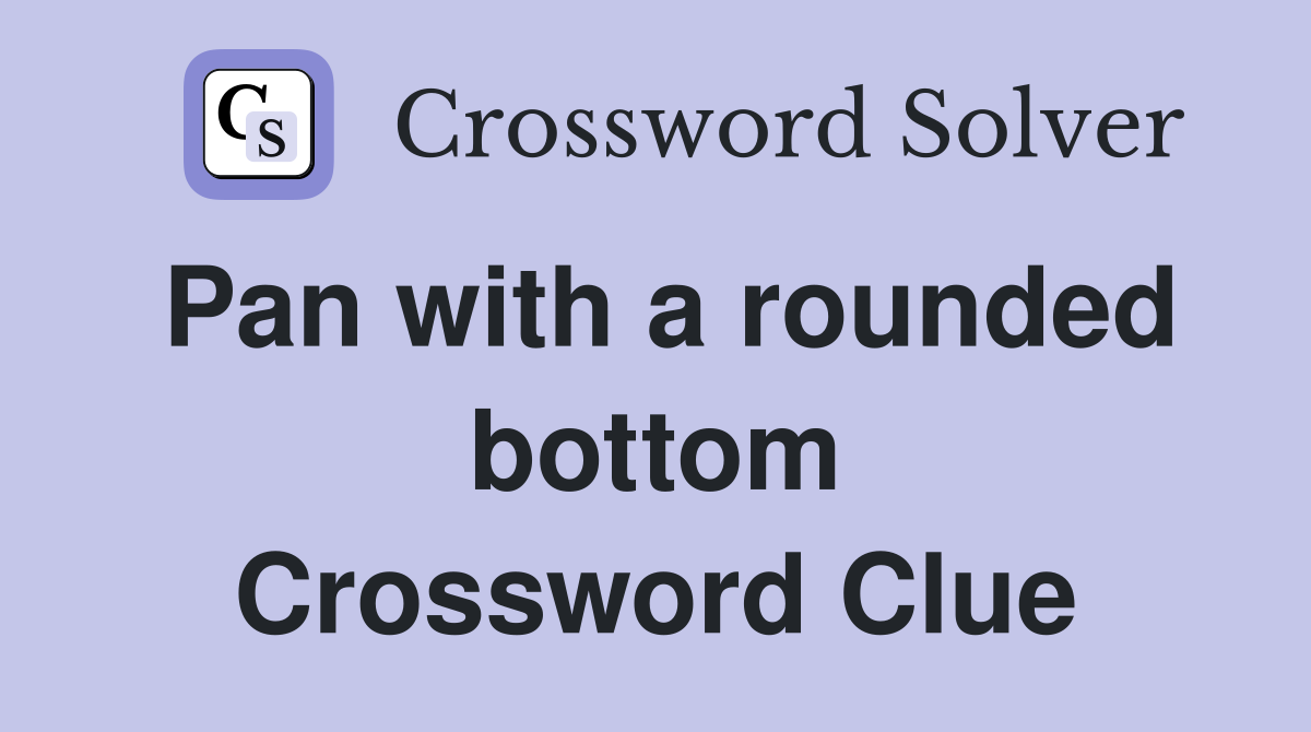Pan with a rounded bottom Crossword Clue