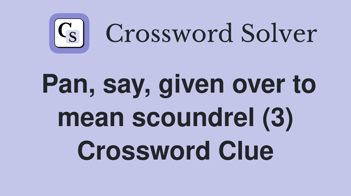 Pan, say, given over to mean scoundrel (3) Crossword Clue