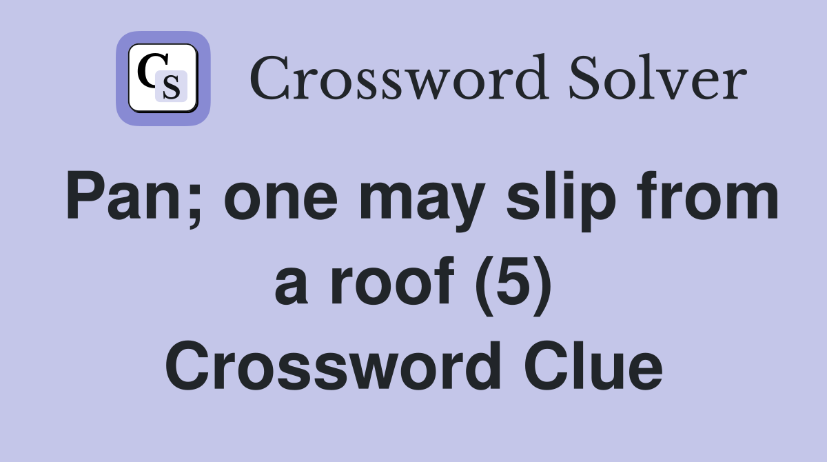 Pan; one may slip from a roof (5) Crossword Clue