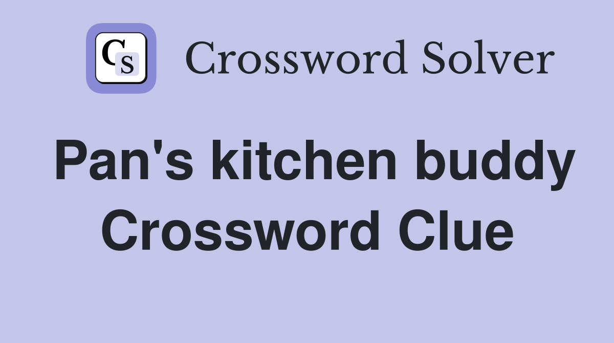 Pan's kitchen buddy Crossword Clue