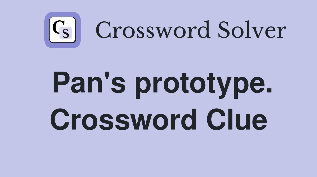 Pan's prototype. Crossword Clue