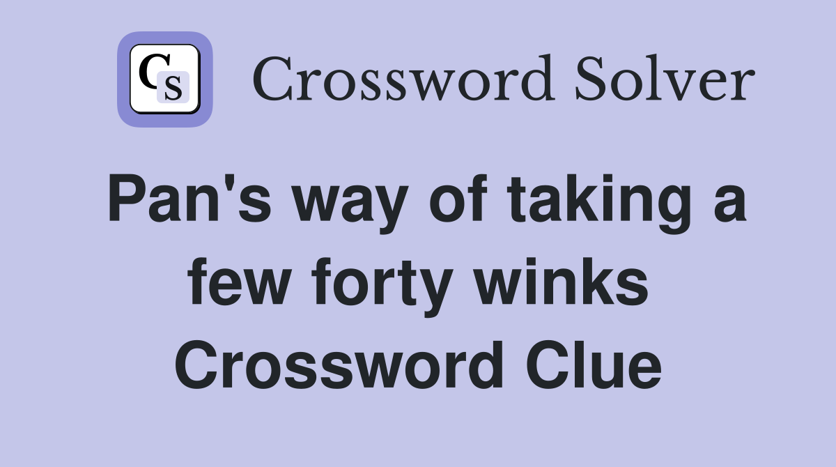 Pan's way of taking a few forty winks Crossword Clue