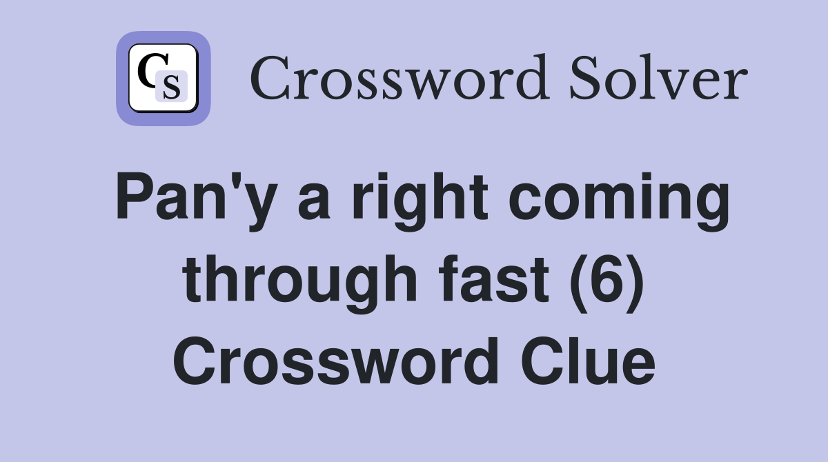 Pan'y a right coming through fast (6) Crossword Clue