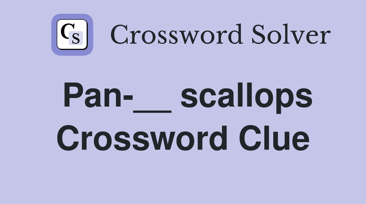 Pan-__ scallops Crossword Clue