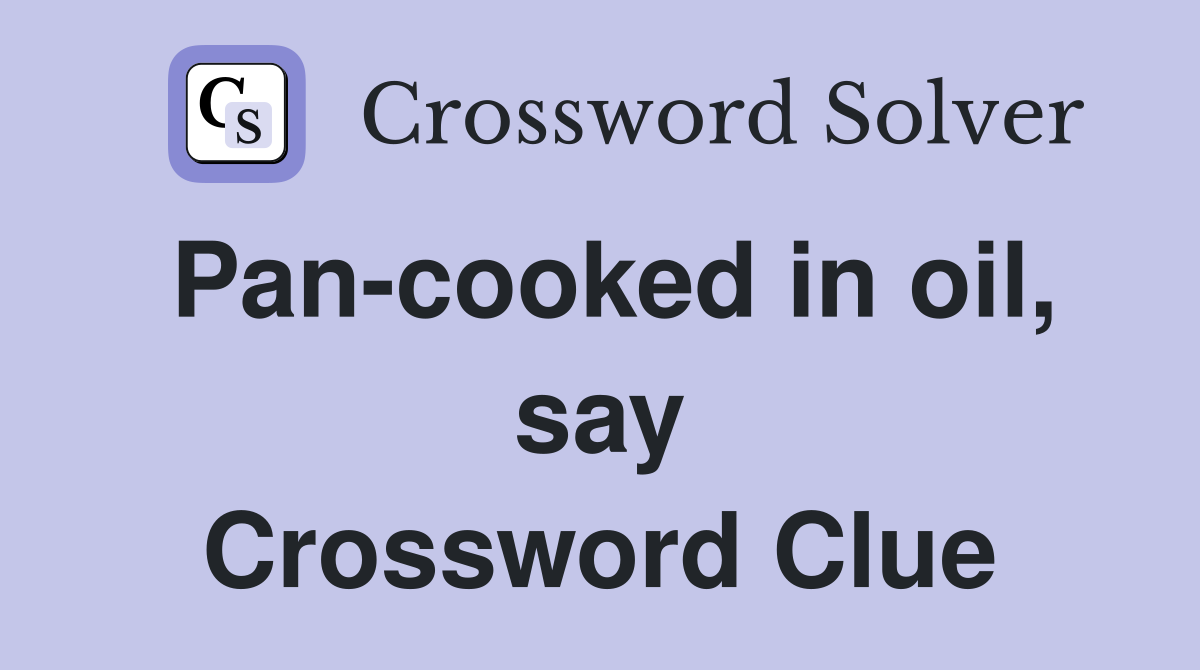 Pan-cooked in oil, say Crossword Clue