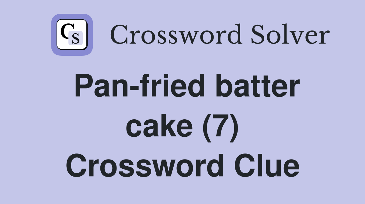 Pan-fried batter cake (7) Crossword Clue