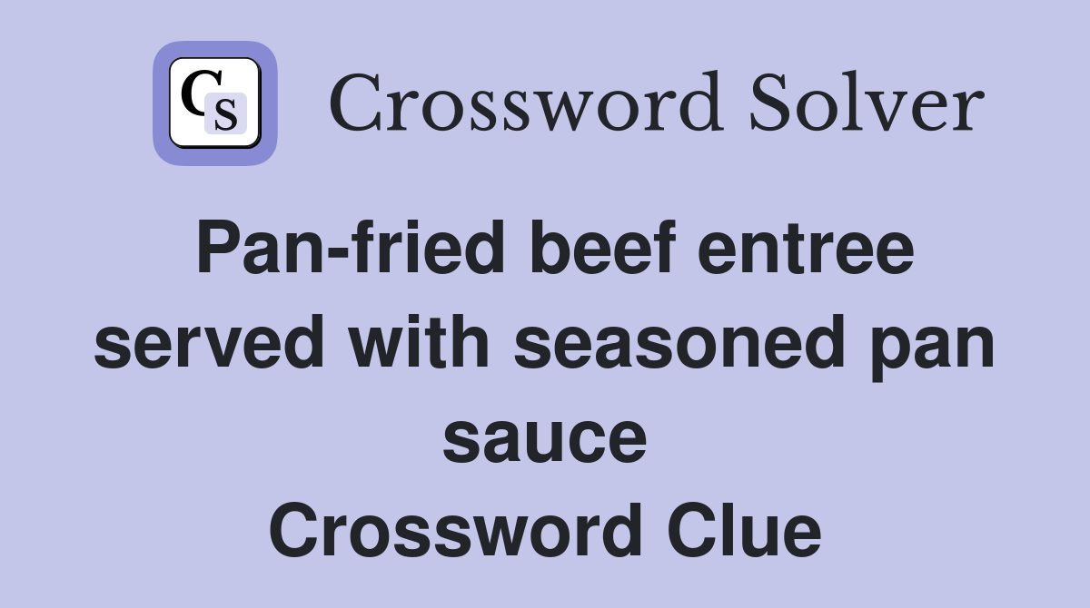 Pan-fried beef entree served with seasoned pan sauce Crossword Clue