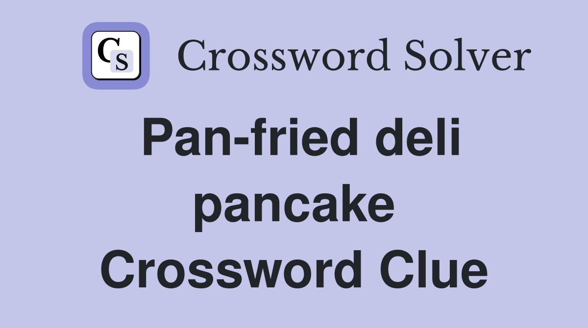 Pan-fried deli pancake Crossword Clue