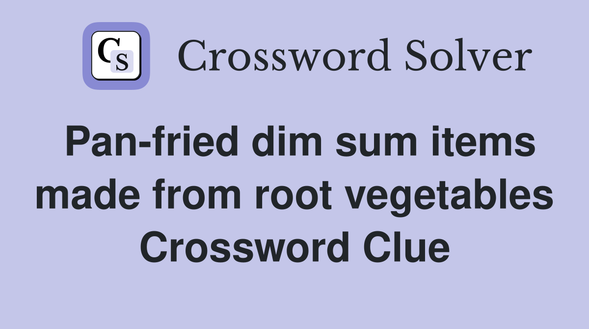 Pan-fried dim sum items made from root vegetables Crossword Clue