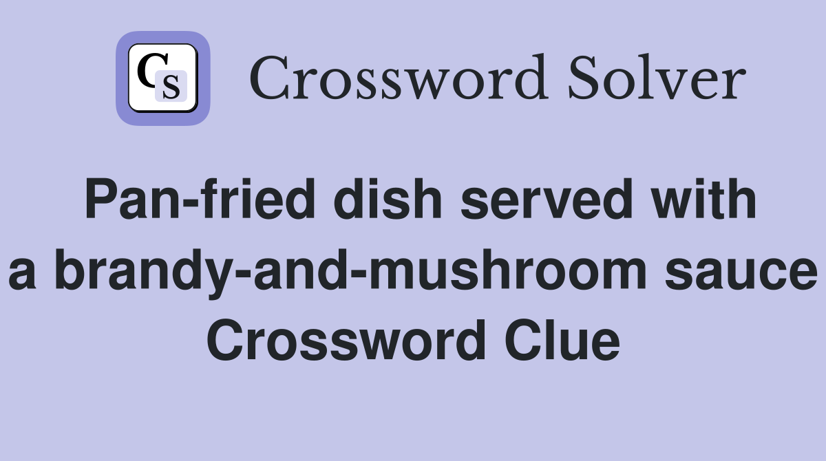 Pan-fried dish served with a brandy-and-mushroom sauce Crossword Clue