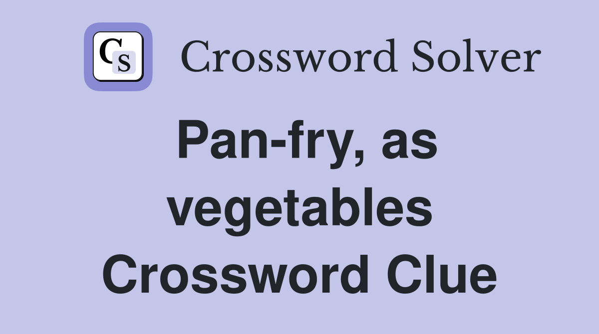 Pan-fry, as vegetables Crossword Clue
