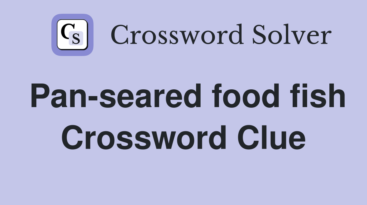 Pan-seared food fish Crossword Clue