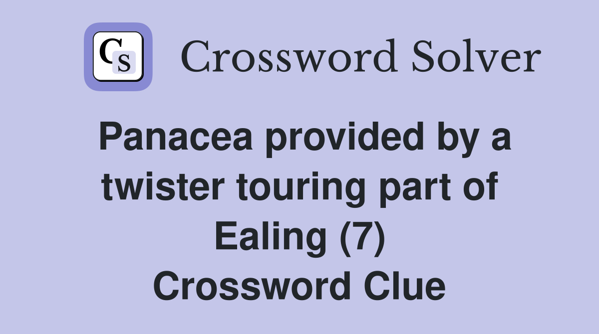 Panacea provided by a twister touring part of Ealing (7) Crossword Clue