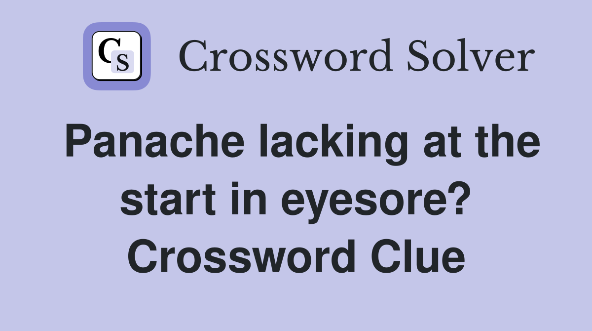 Panache lacking at the start in eyesore? Crossword Clue