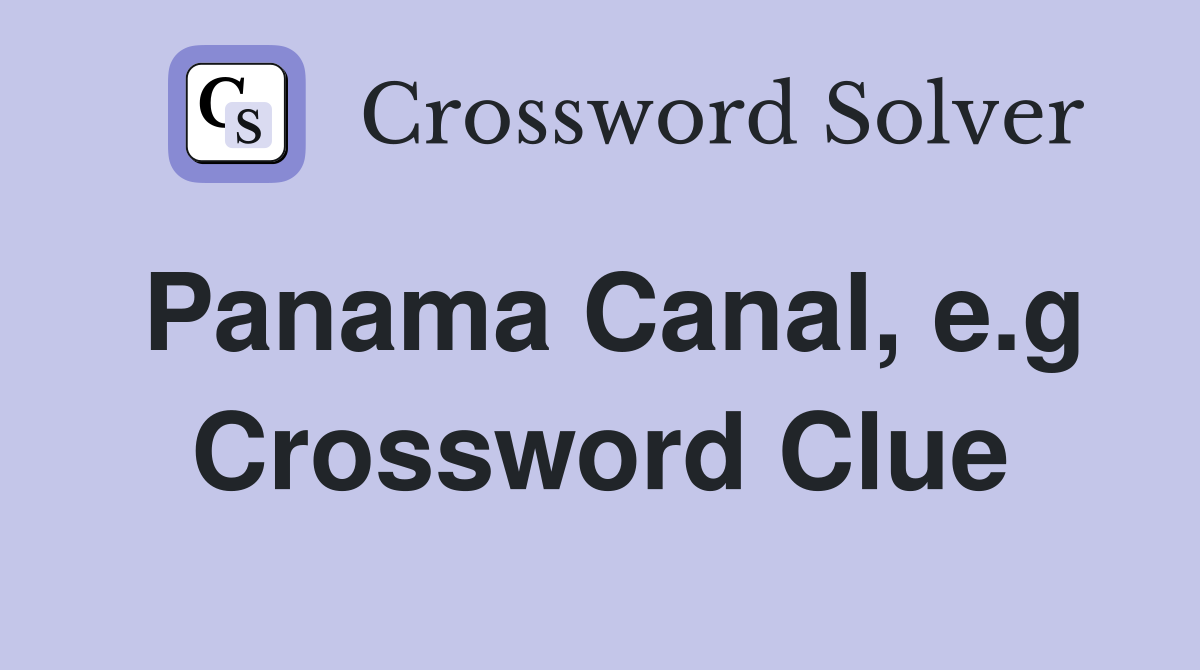 Panama Canal, e.g Crossword Clue