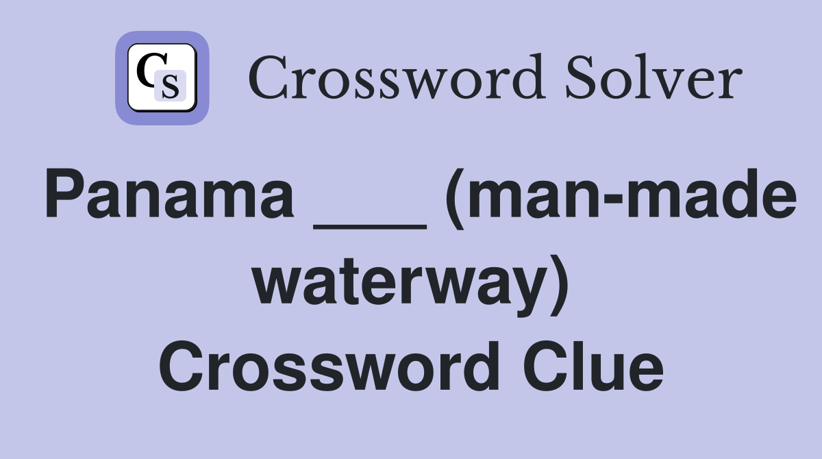 Panama ___ (man-made waterway) Crossword Clue
