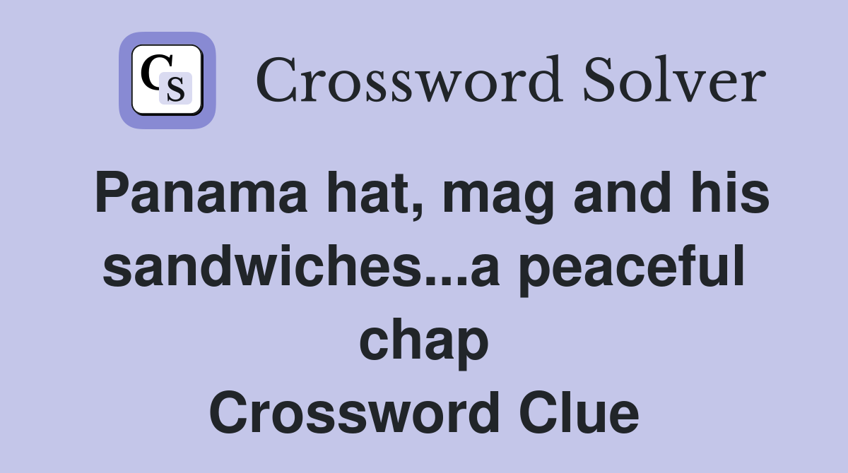 Panama hat, mag and his sandwiches...a peaceful chap Crossword Clue