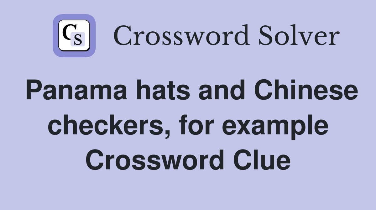 Panama hats and Chinese checkers, for example Crossword Clue