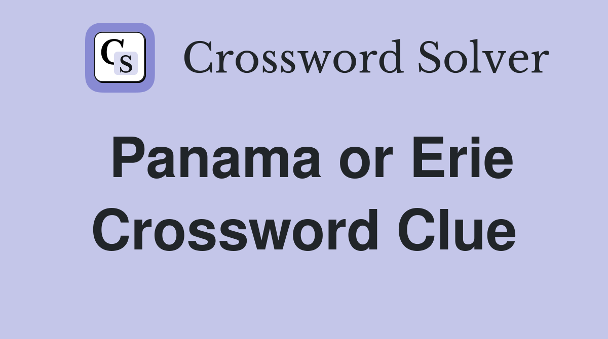 Panama or Erie Crossword Clue