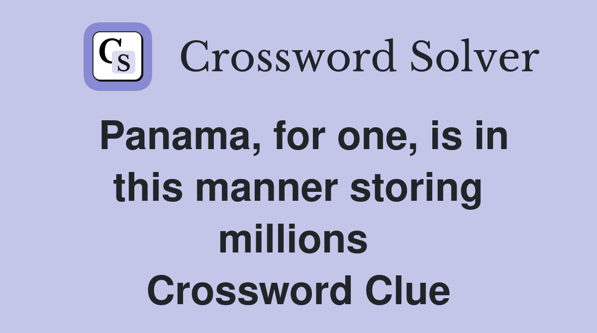 Panama, for one, is in this manner storing millions  Crossword Clue