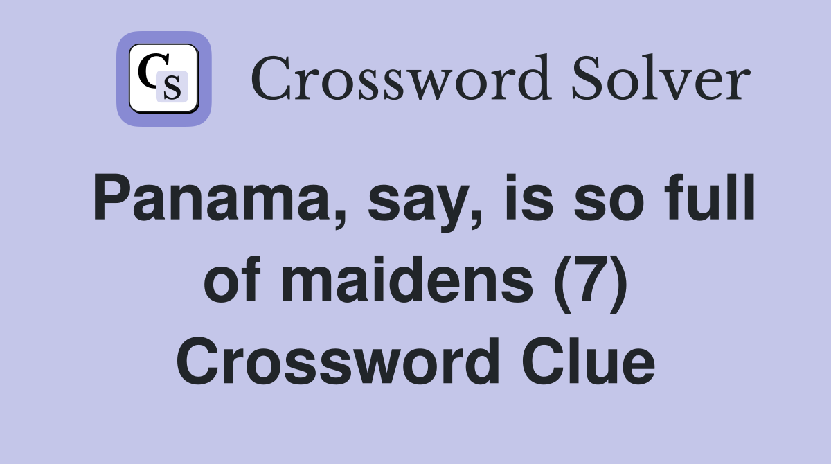 Panama, say, is so full of maidens (7) Crossword Clue