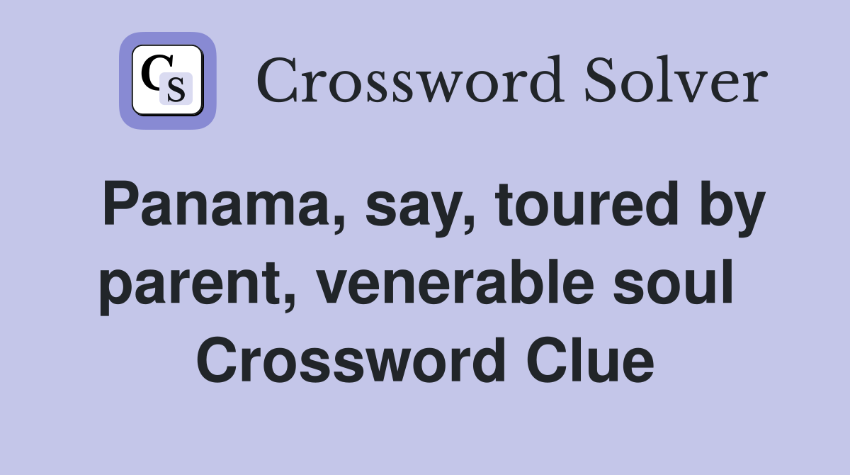 Panama, say, toured by parent, venerable soul  Crossword Clue