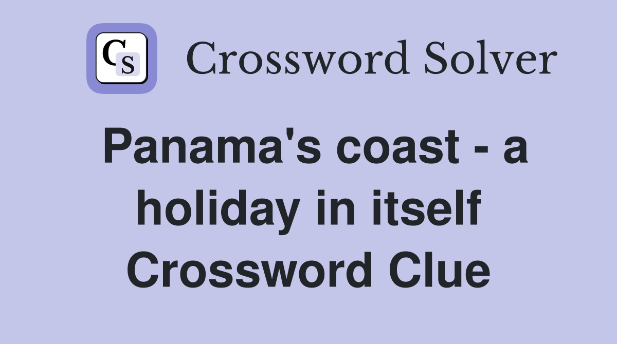Panama's coast - a holiday in itself Crossword Clue