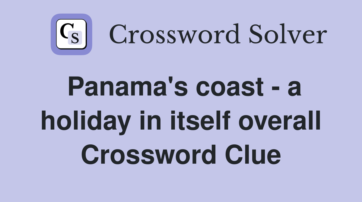 Panama's coast - a holiday in itself overall Crossword Clue