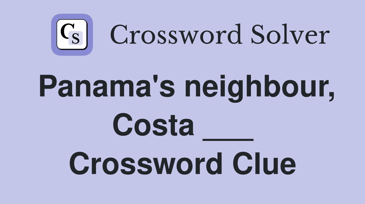 Panama's neighbour, Costa ___ Crossword Clue