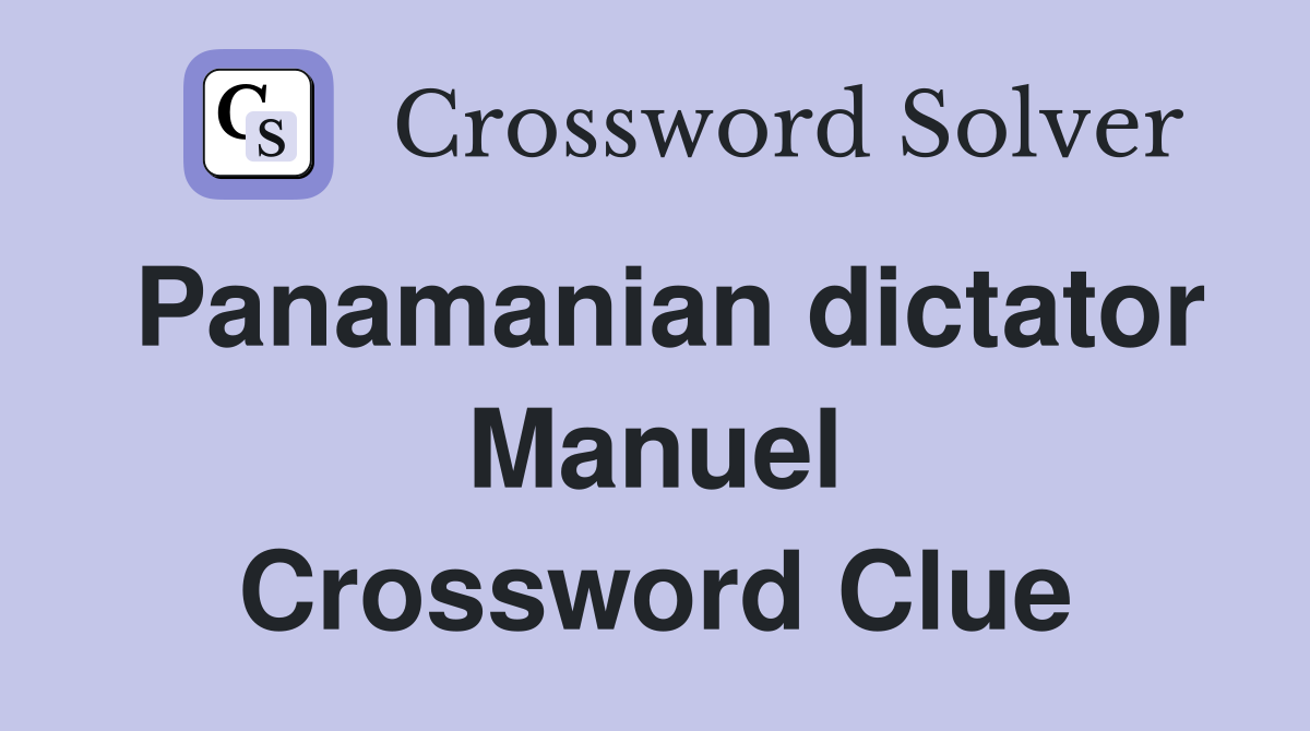 Panamanian dictator Manuel Crossword Clue