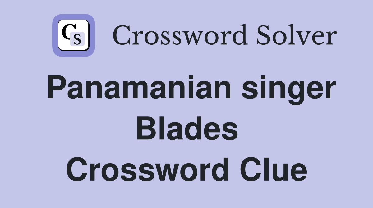 Panamanian singer Blades Crossword Clue