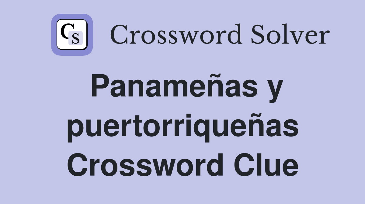 Panameñas y puertorriqueñas Crossword Clue