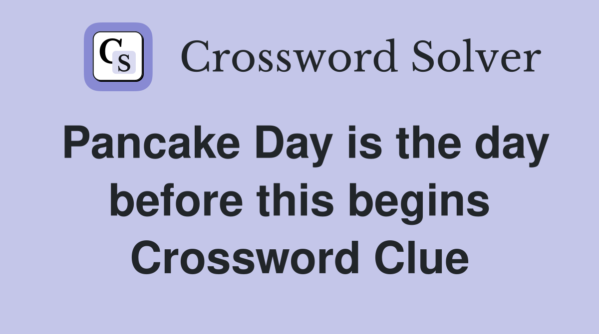 Pancake Day is the day before this begins Crossword Clue