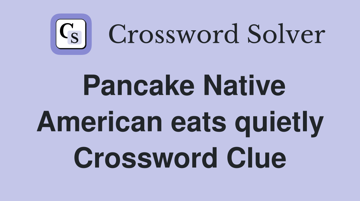 Pancake Native American eats quietly Crossword Clue