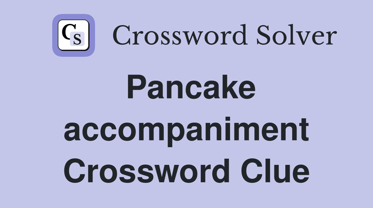 Pancake accompaniment Crossword Clue